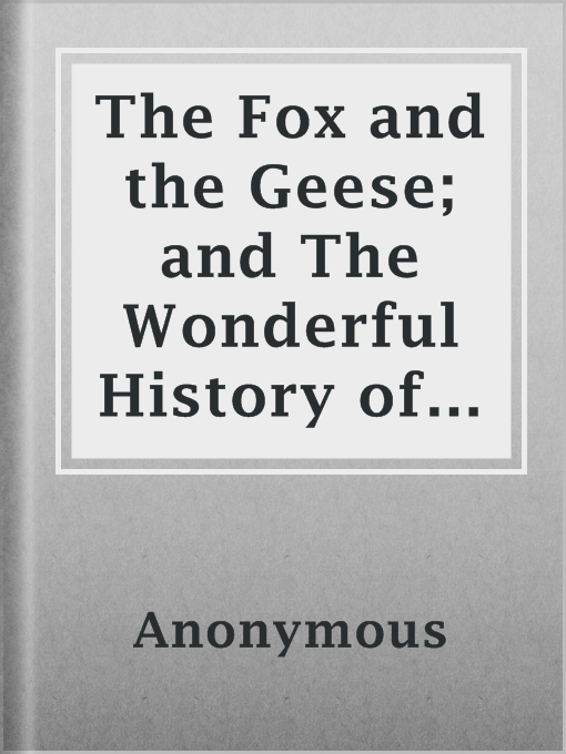 Title details for The Fox and the Geese; and The Wonderful History of Henny-Penny by Anonymous - Available